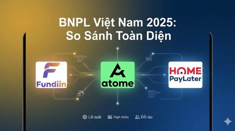 mua trước trả sau So sánh Buy Now Pay Later Việt Nam - Fundiin vs Atome vs Home PayLater 2025